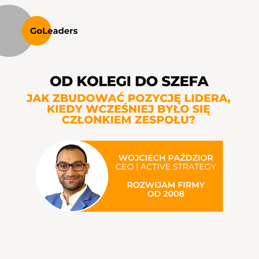 Od kolegi do szefa. Jak zbudować pozycję lidera, kiedy wcześniej było się członkiem zespołu?